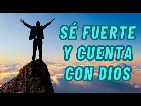 Sé fuerte y cuenta con Dios