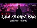 Rula Ke Gaya Ishq Tera Slowed Reverb Stebin Ben SR Lofi