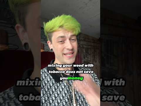 Mixing weed with tobacco doesn’t save you money