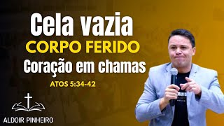 Cela vazia, corpo ferido, coração em chamas. (Atos 5:34:42) Pr Aldoir Pinheiro Pregação impactante