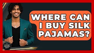 Where Can I Buy Silk Pajamas? - The Sharp Dressed Gent