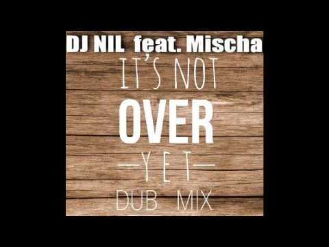 Dj NIL feat.  Mischa  - Not Over Yet ( Dub mix )