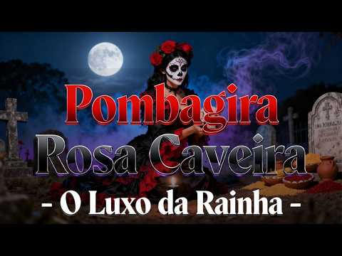 Ponto de Pombagira Rosa Caveira - O Luxo da Rainha 