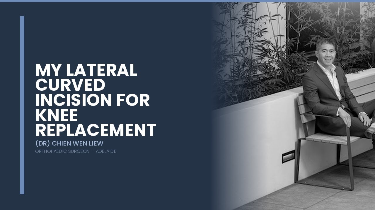 Dr Liew — My Lateral Curved Incision for Total Knee Replacements