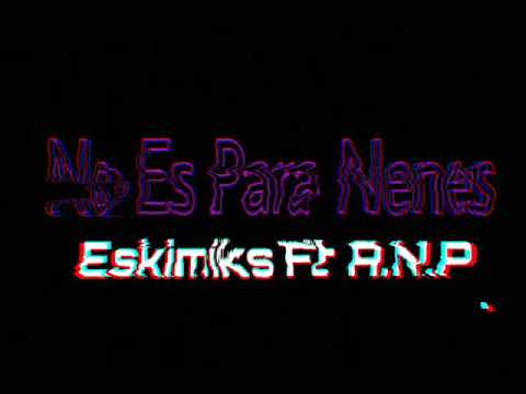 ♤NO ES PARA NENE ♤   Eskimiks Ft A.N.P