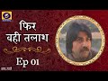 Phir Wahi Talaash फिर वही तलाश Ep 01