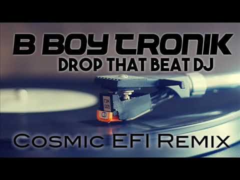 B-Boy -Tronik - Drop That Beat DJ (Cosmic EFI Remix)