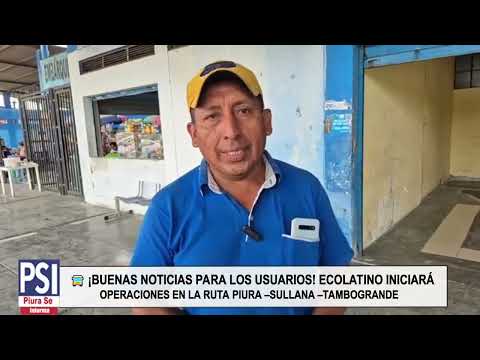 BUENAS NOTICIAS PARA USUARIOS! ECOLATINO INICIARÁ OPERACIONES EN LA RUTA PIURA -SULLANA- TAMBOGRANDE