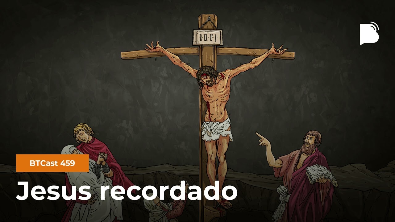 Jesus recordado - BTCast 459