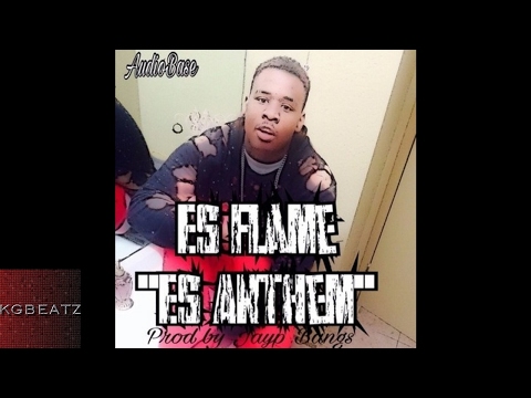 Es Flame - Es Anthem [Prod. By Jay GP Bangz] [New 2017]