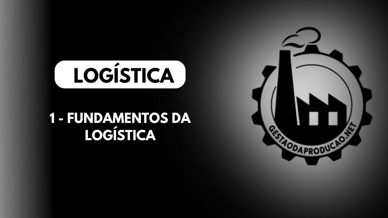 1 - LOGÍSTICA: Fundamentos da logística