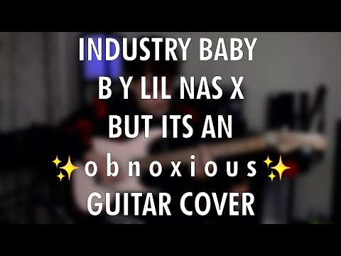 Industry Baby by Lil Nas X but its an obnoxious guitar cover
