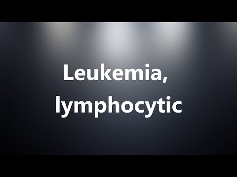 Leukemia, lymphocytic - Medical Definition and Pronunciation