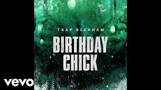 Trap Beckham - Birthday Chick (Audio)