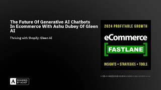 The Future Of Generative AI Chatbots In Ecommerce With Ashu Dubey Of Gleen AI