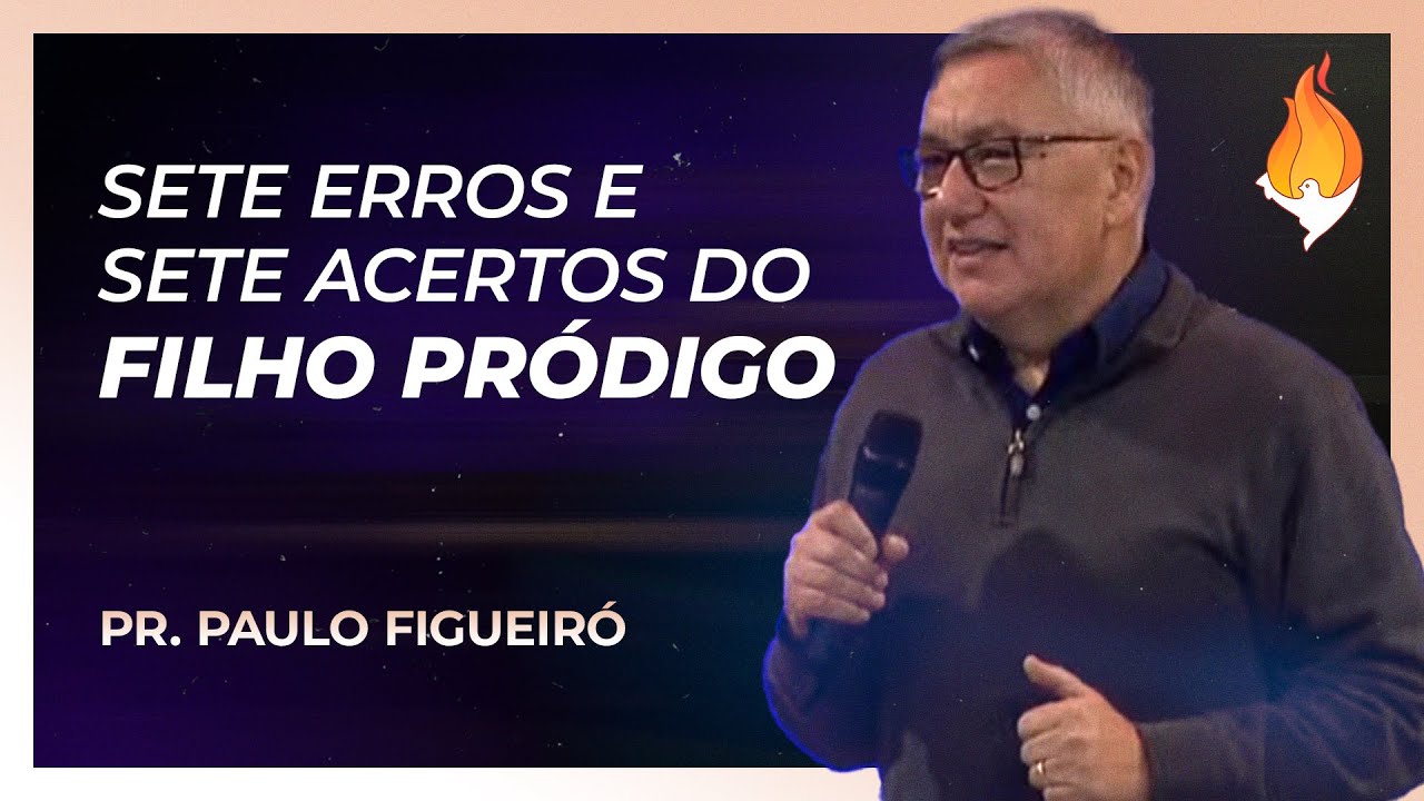 SETE ERROS E SETE ACERTOS DO FILHO PRÓDIGO | Pr. Paulo Figueiró