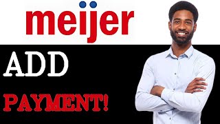 How To Add A Payment Method On Meijer (2025)
