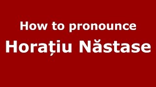 How to pronounce Horațiu Năstase