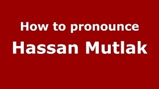 How to pronounce Hassan Mutlak
