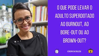 O que pode levar o adulto superdotado ao Burnout, ao Bore-out ou ao Brown-out?