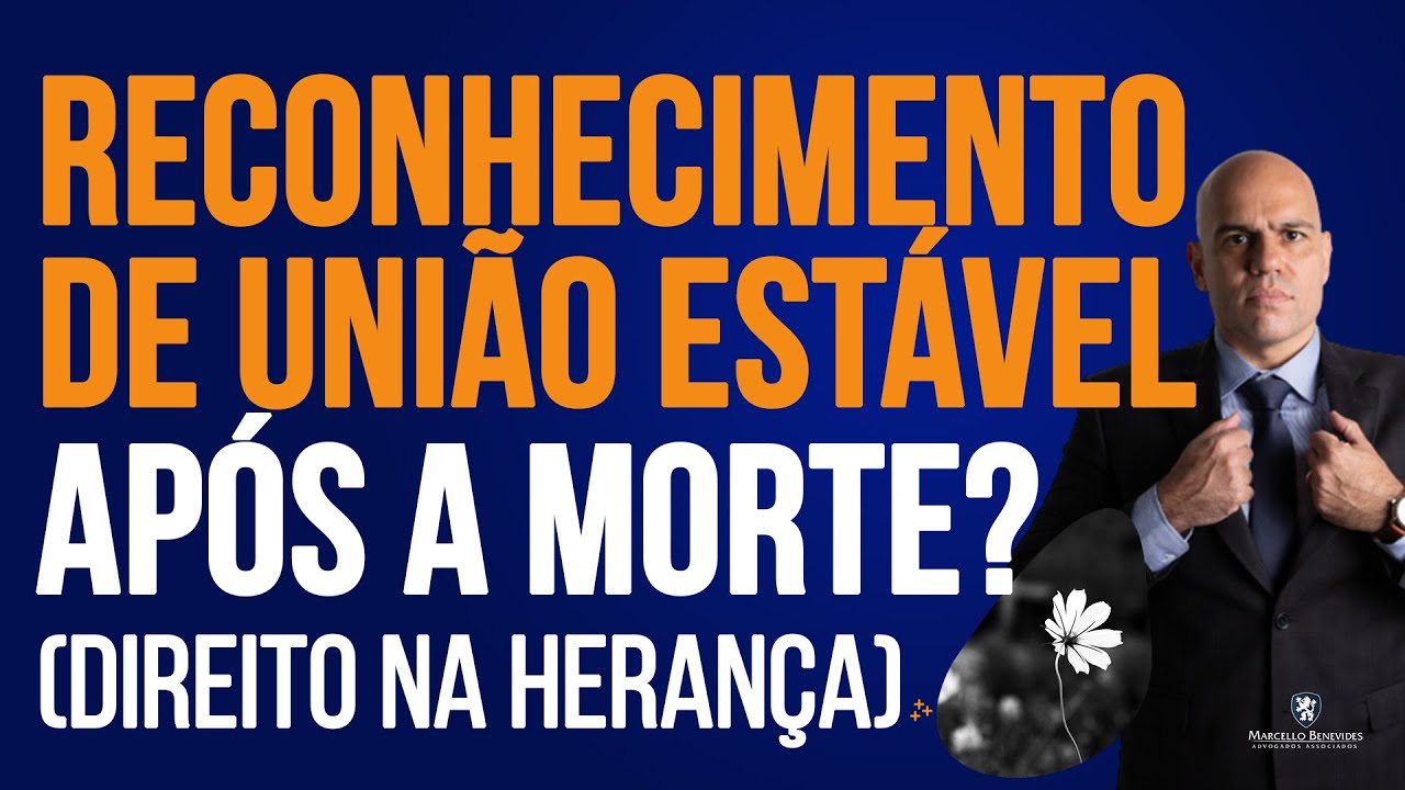 🔴RECONHECIMENTO DE UNIÃO ESTÁVEL APÓS A MORTE E O DIREITO NA HERANÇA