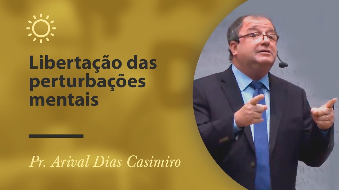 Libertação das perturbações mentais - Pr Arival Dias Casimiro