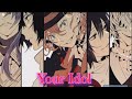 AMV Bungo Stray Dogs Your Idol