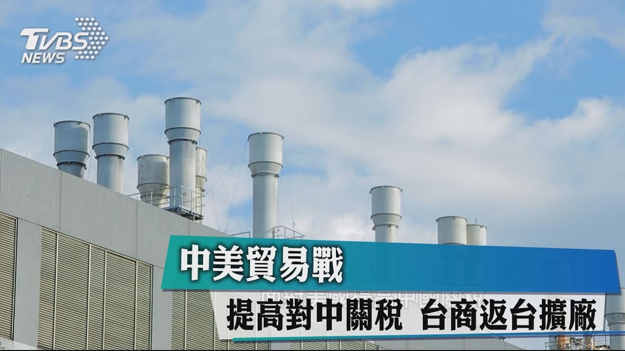 中美貿易戰提高對中關稅 台商返台擴廠
