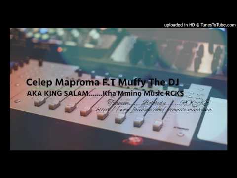 Celeb Maproma F.T Muffy The DJ (AKA KING SALAM.......Kha'Mmino Music RCKS)
