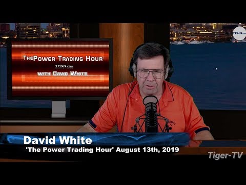 August 13th 2019, Power Trading Hour with David White on TFNN