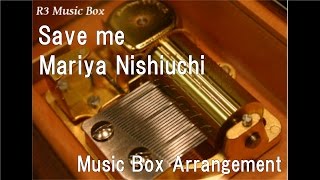 Save me/Mariya Nishiuchi [Music Box]