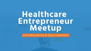 Healthcare Entrepreneur Meetup with Mike Burke and David Sommers