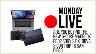 Are you Buying the New 6-Core Macbook Pro 2018? Sony RX100VA & San Diego | Monday Live