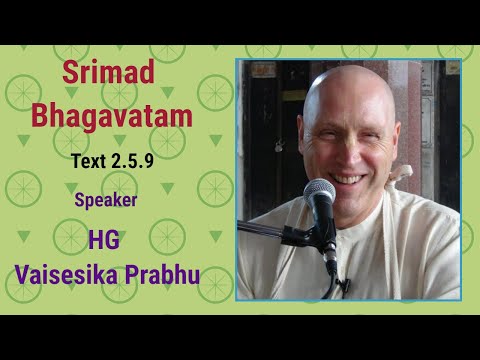 Srimad Bhagavatam Text 2.5.9 - Speaker - HG Vaisesika Prabhu