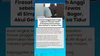 Firasat Janggal Ayah Anggi sebelum Putrinya Tewas di Simpang Yasmin Bogor, Gelisah & Tak Bisa Tidur