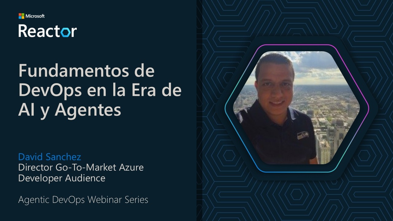 Fundamentos de DevOps para la era agéntica de la IA (Webinar de Microsoft Reactor)