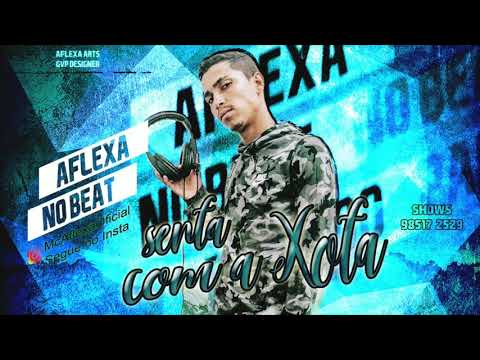 AFLEXA NO BEAT - SENTA COM A XOTA - MUSICA NOVA 2K19