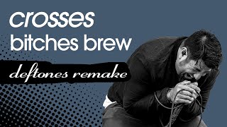 Crosses - Bitches Brew (Deftones Remake)