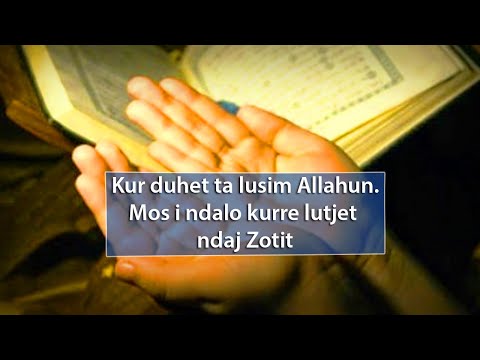 Kur duhet ta lusim Allahun.Mos i ndalo kurre lutjet ndaj Zotit