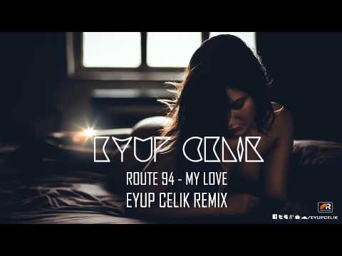 Route 94 - My Love (Eyup Celik Remix)