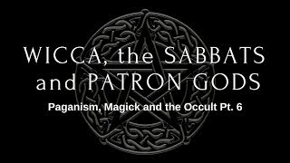Wicca, The Sabbats and Patron Gods - Paganism, Magick and the Occult Pt. 6