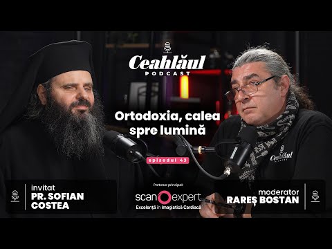 Ceahlăul Podcast, cu Rareș Bostan | Ep. 43: Ortodoxia, calea spre lumină, invitat pr. Sofian Costea