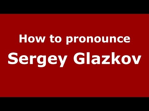 How to pronounce Sergey Glazkov (Russian/Russia)  - PronounceNames.com