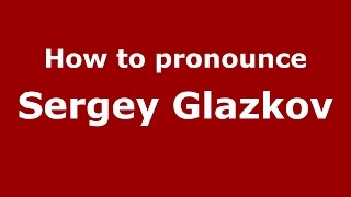 How to pronounce Sergey Glazkov