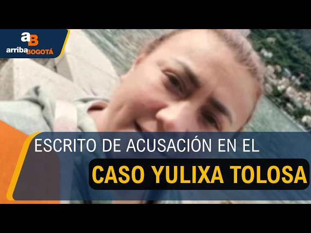 Caso Yulixa Tolosa: Fiscalía radicó escrito de acusación contra dos implicados 