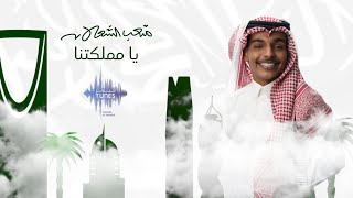 كلمات اغنية يا مملكتنا متعب الشعلان