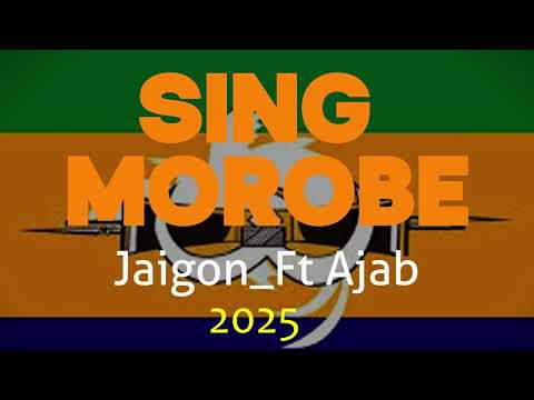 SING MOROBE _ Jaigon Ft Ajab (2025)