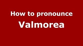How to pronounce Valmorea