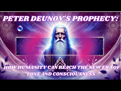 PETER DEUNOV'S PROPHECY: HOW HUMANITY CAN REACH THE NEW ERA OF LOVE AND CONSCIOUSNESS
