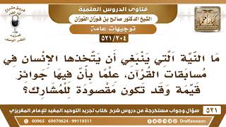 صورة [204 -521] ما النية التي ينبغي أن يتخذها الإنسان في مسابقات القرآن، علما بأن فيها جوائز قيمة؟